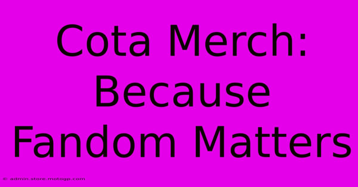 Cota Merch: Because Fandom Matters