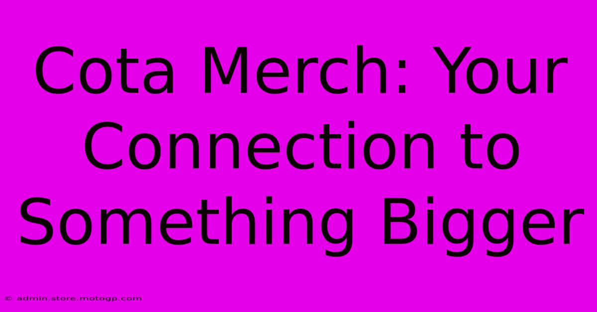 Cota Merch: Your Connection To Something Bigger