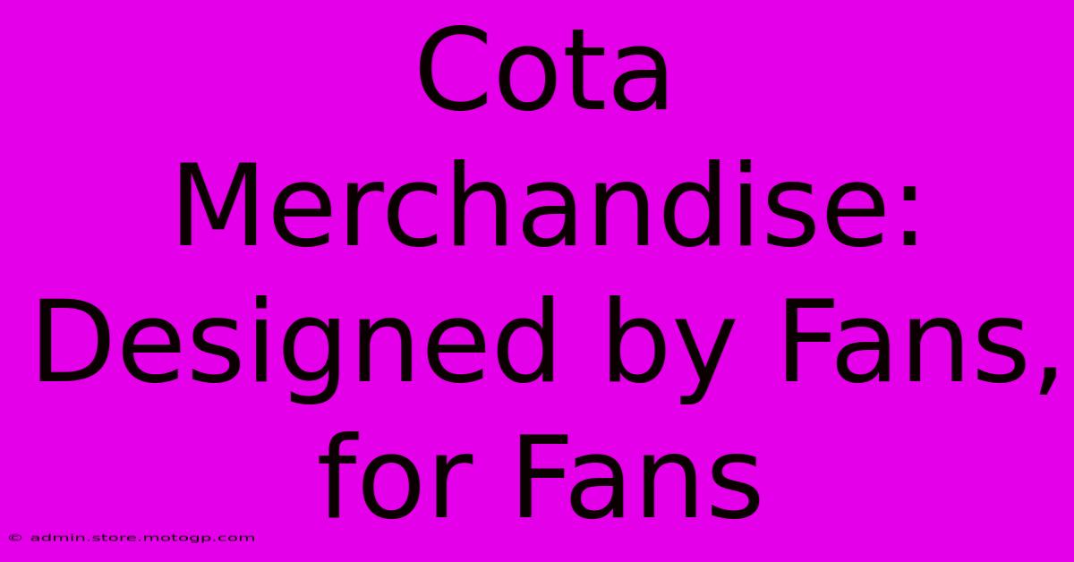 Cota Merchandise: Designed By Fans, For Fans