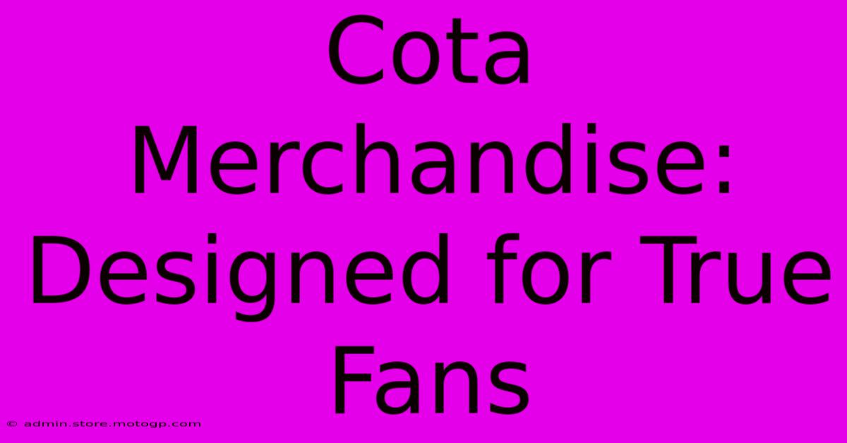 Cota Merchandise: Designed For True Fans