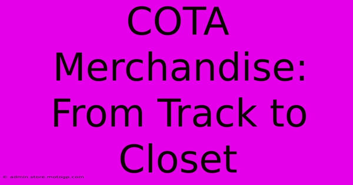 COTA Merchandise: From Track To Closet