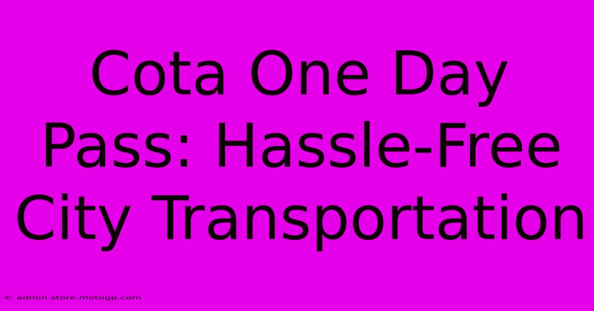 Cota One Day Pass: Hassle-Free City Transportation