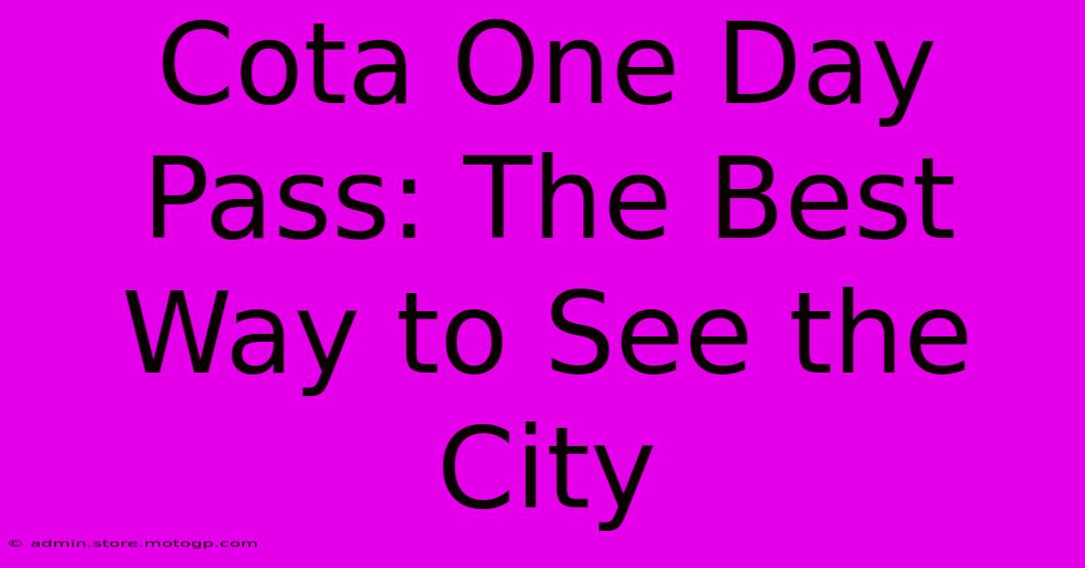 Cota One Day Pass: The Best Way To See The City