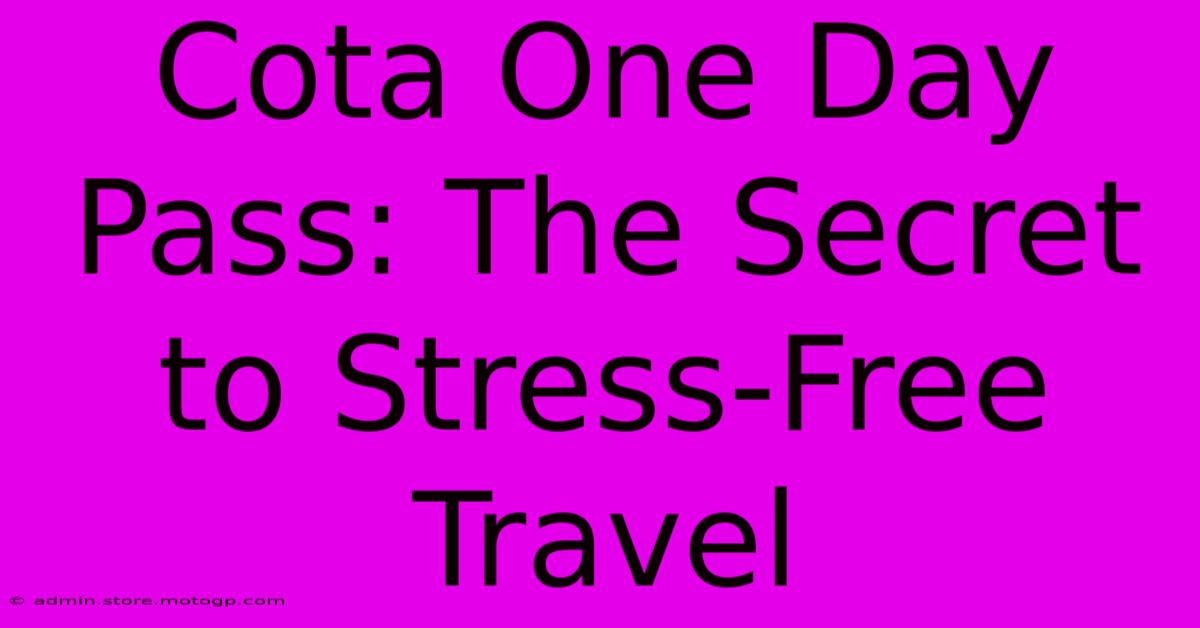 Cota One Day Pass: The Secret To Stress-Free Travel