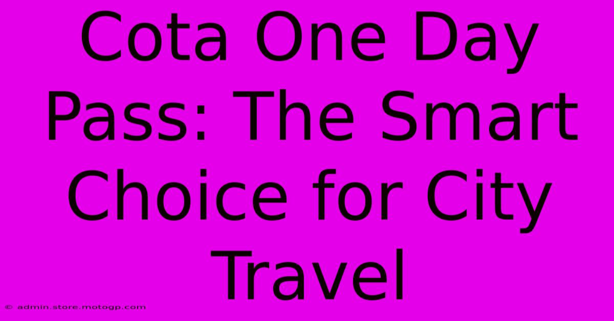 Cota One Day Pass: The Smart Choice For City Travel