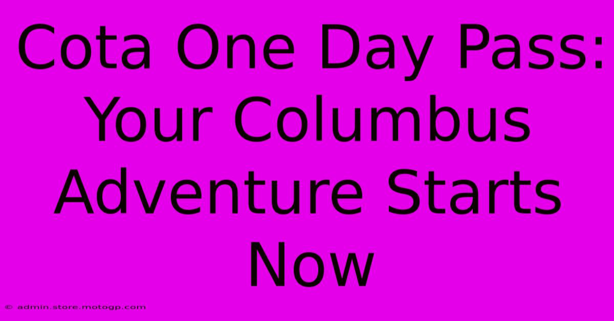 Cota One Day Pass: Your Columbus Adventure Starts Now