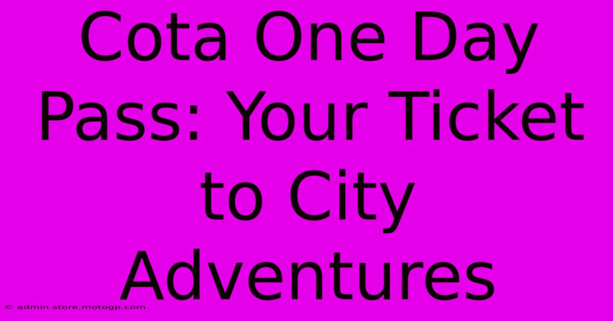 Cota One Day Pass: Your Ticket To City Adventures