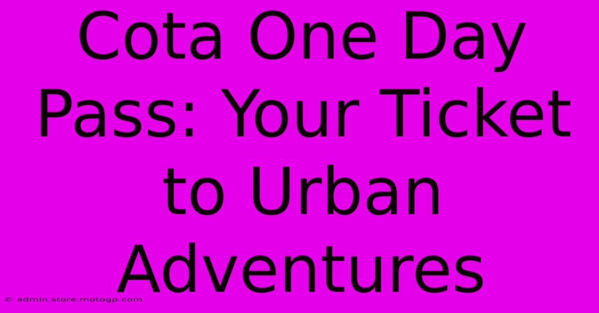 Cota One Day Pass: Your Ticket To Urban Adventures