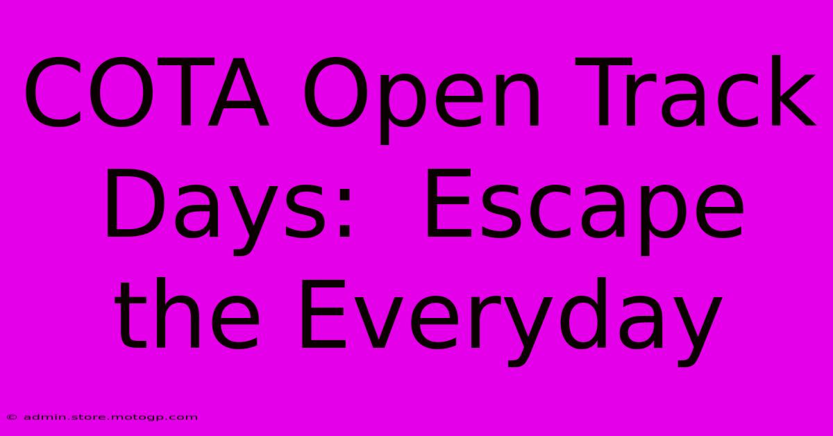 COTA Open Track Days:  Escape The Everyday