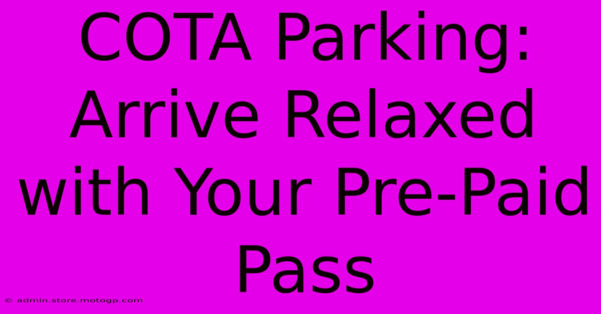 COTA Parking: Arrive Relaxed With Your Pre-Paid Pass