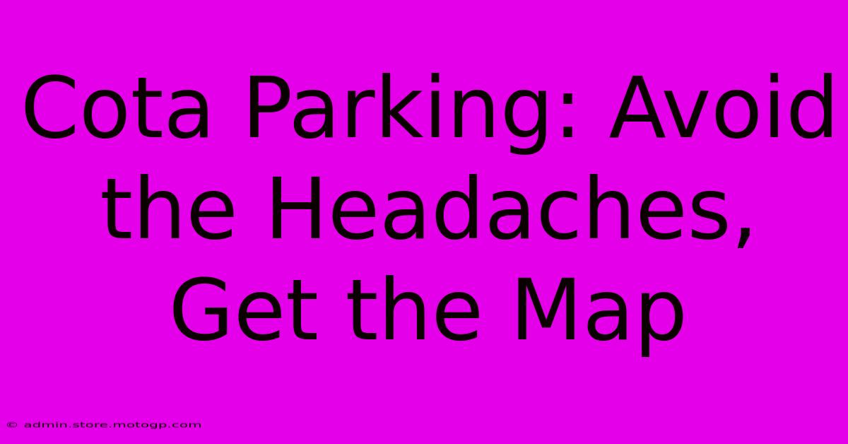 Cota Parking: Avoid The Headaches, Get The Map