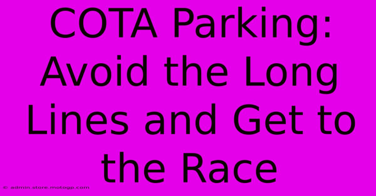 COTA Parking: Avoid The Long Lines And Get To The Race