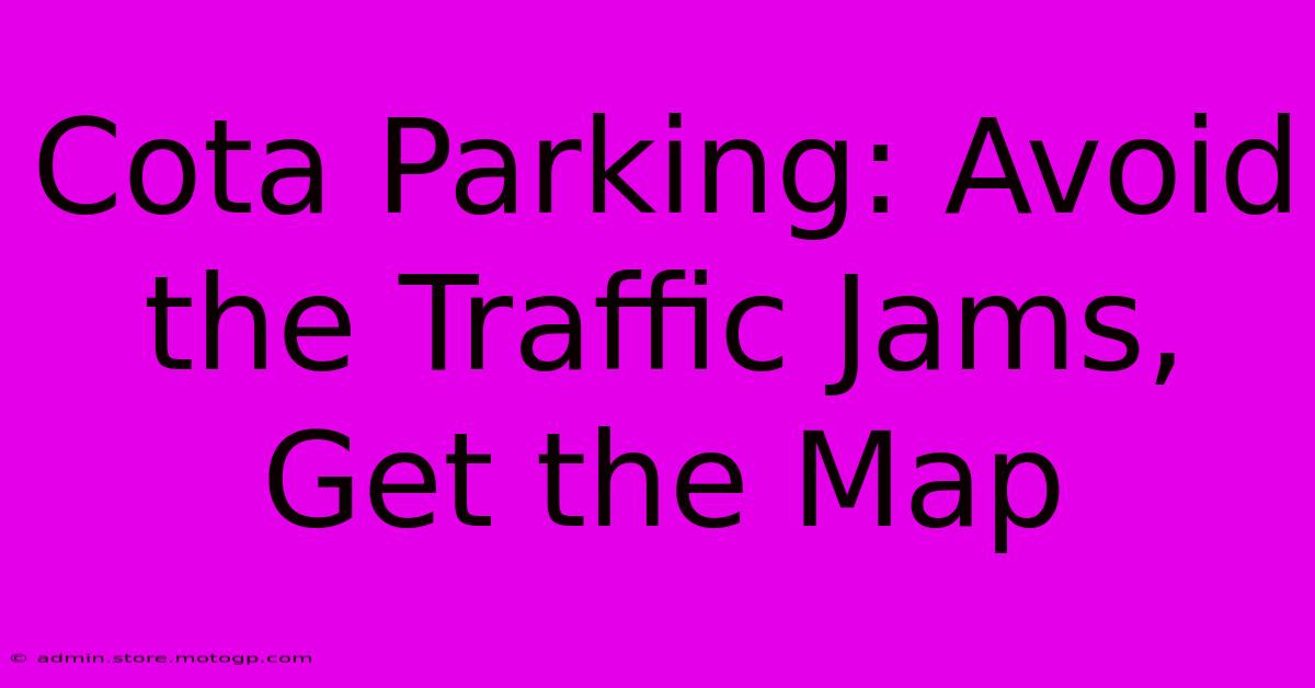 Cota Parking: Avoid The Traffic Jams, Get The Map