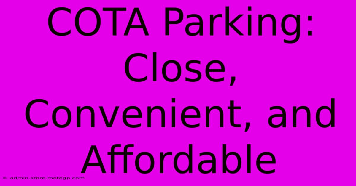 COTA Parking: Close, Convenient, And Affordable