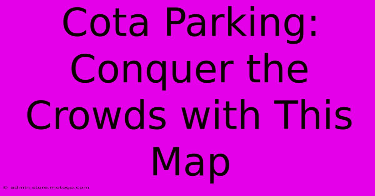 Cota Parking: Conquer The Crowds With This Map