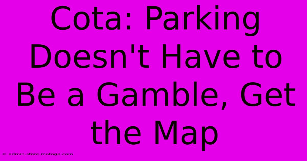 Cota: Parking Doesn't Have To Be A Gamble, Get The Map