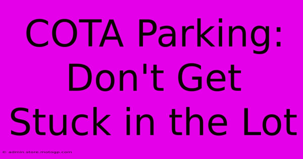 COTA Parking: Don't Get Stuck In The Lot