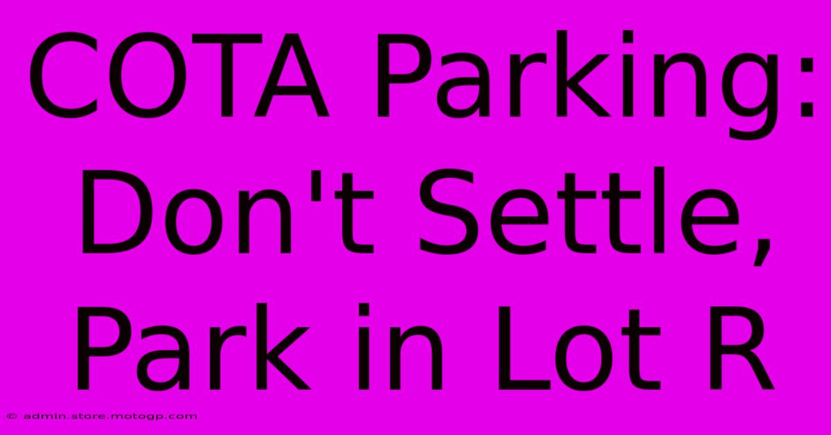 COTA Parking: Don't Settle, Park In Lot R