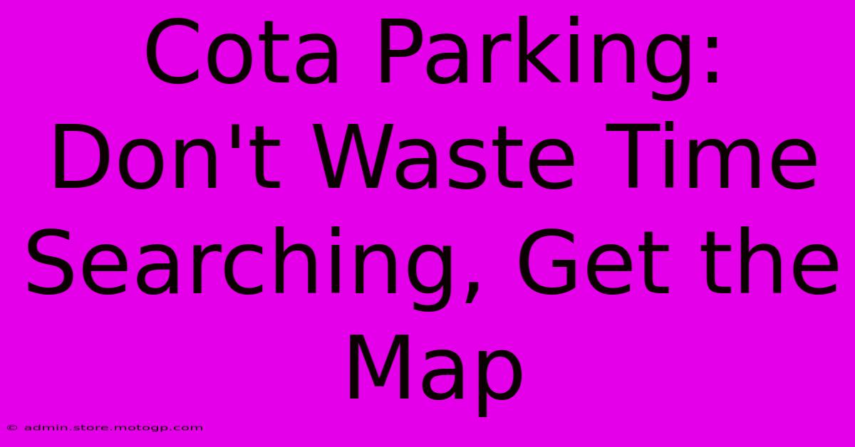 Cota Parking: Don't Waste Time Searching, Get The Map