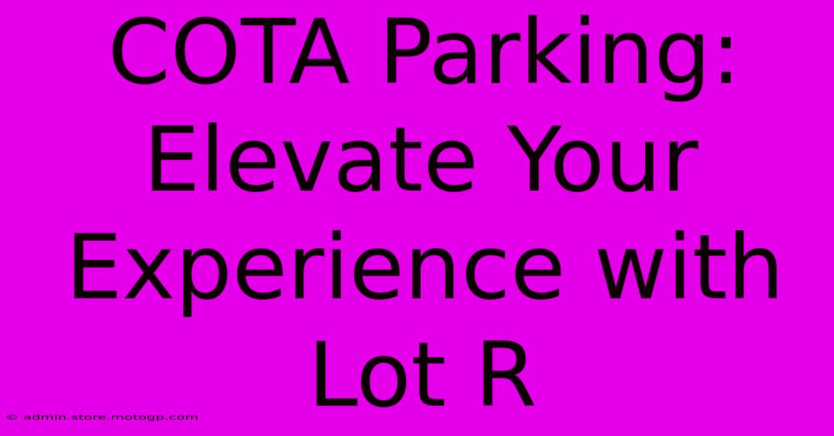 COTA Parking: Elevate Your Experience With Lot R