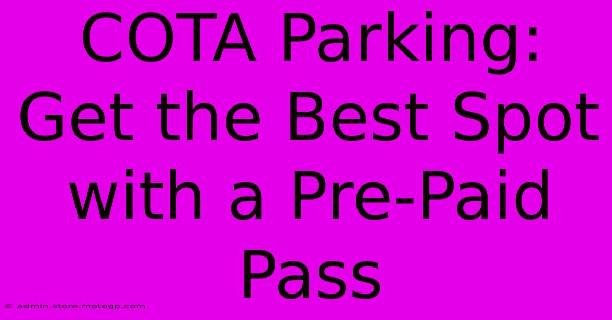 COTA Parking: Get The Best Spot With A Pre-Paid Pass