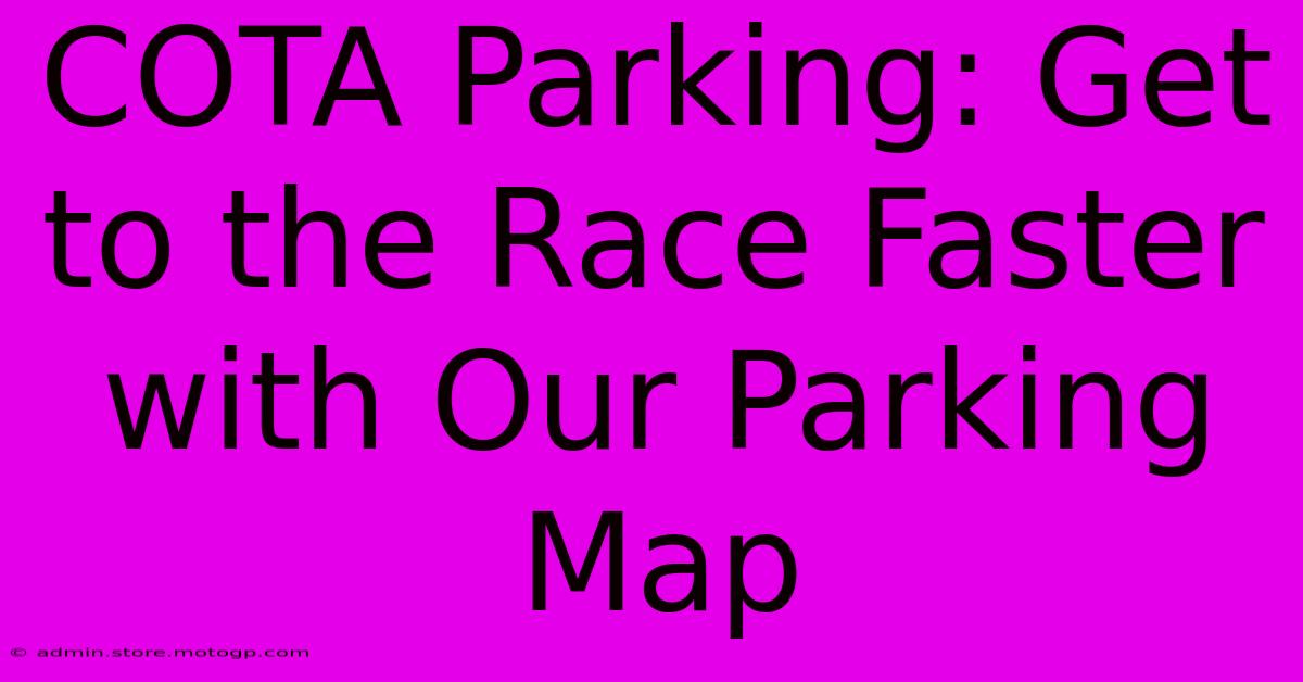 COTA Parking: Get To The Race Faster With Our Parking Map