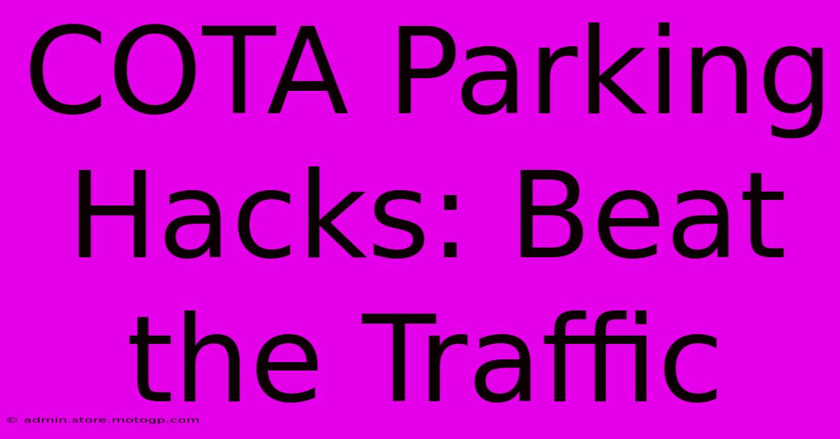 COTA Parking Hacks: Beat The Traffic