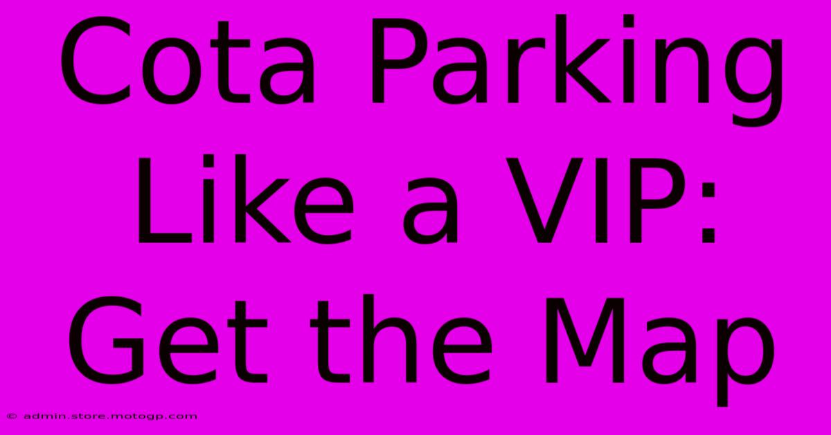 Cota Parking Like A VIP: Get The Map