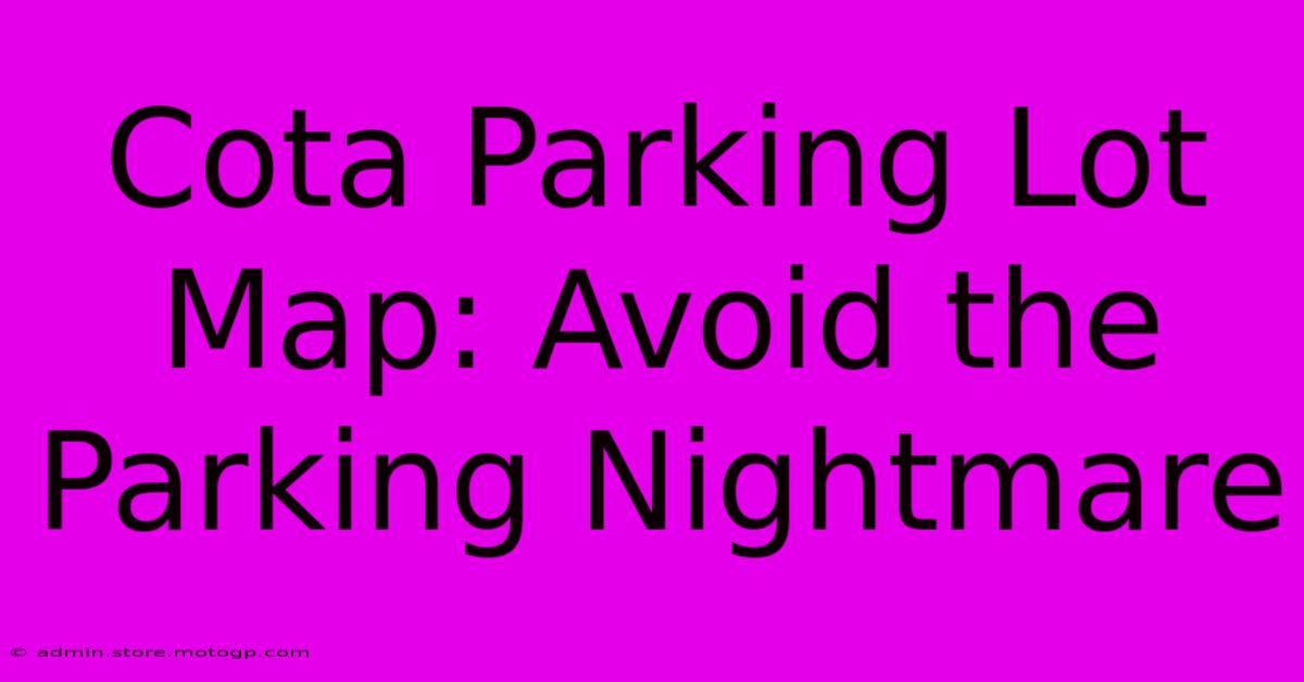 Cota Parking Lot Map: Avoid The Parking Nightmare