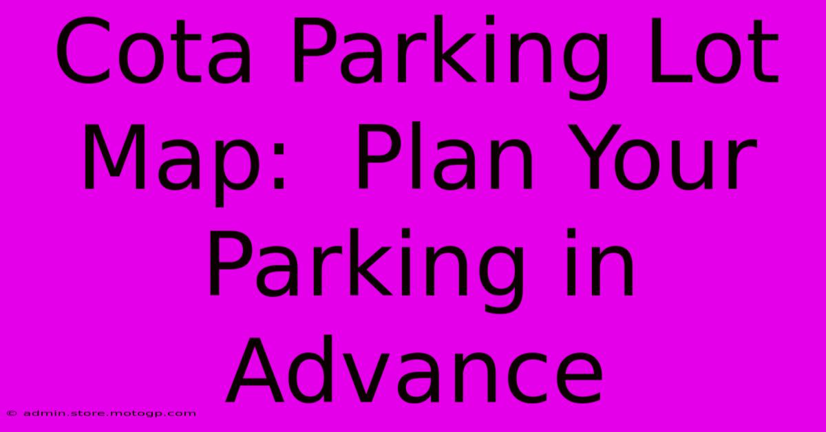 Cota Parking Lot Map:  Plan Your Parking In Advance