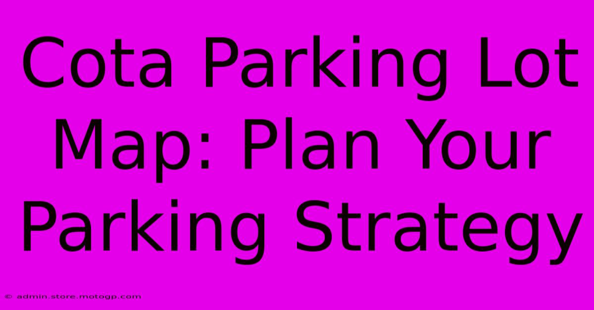 Cota Parking Lot Map: Plan Your Parking Strategy