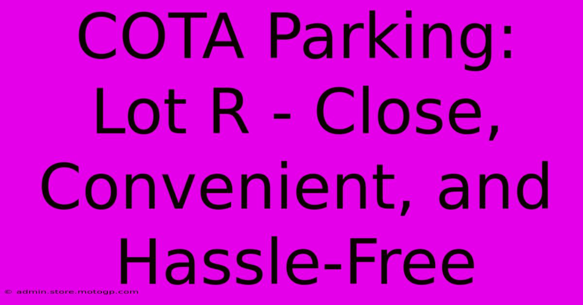 COTA Parking: Lot R - Close, Convenient, And Hassle-Free