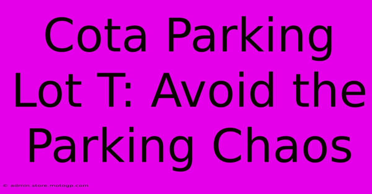 Cota Parking Lot T: Avoid The Parking Chaos