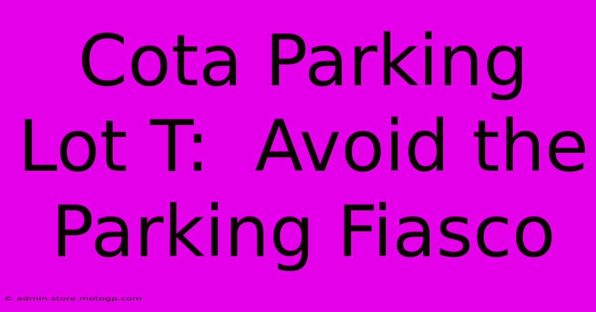 Cota Parking Lot T:  Avoid The Parking Fiasco