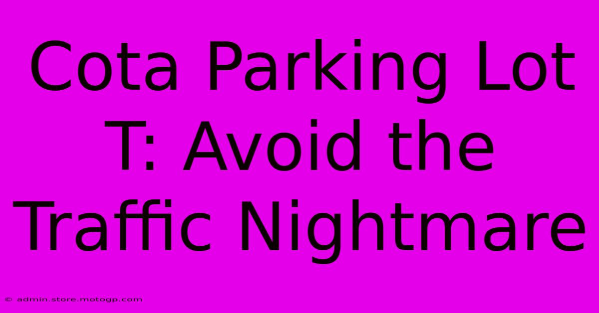 Cota Parking Lot T: Avoid The Traffic Nightmare