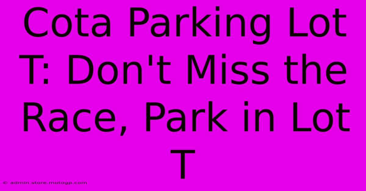 Cota Parking Lot T: Don't Miss The Race, Park In Lot T