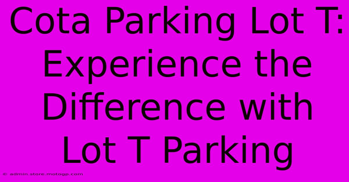 Cota Parking Lot T:  Experience The Difference With Lot T Parking