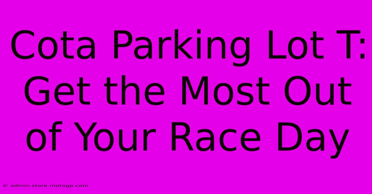 Cota Parking Lot T: Get The Most Out Of Your Race Day