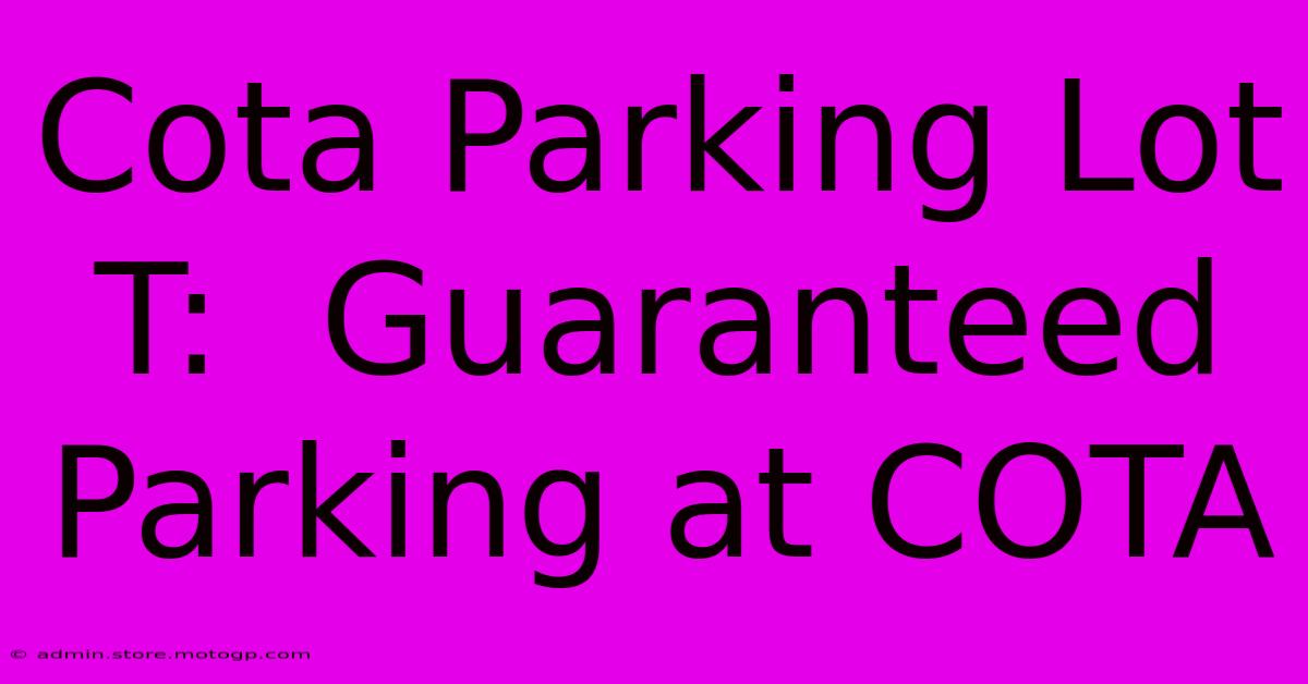 Cota Parking Lot T:  Guaranteed Parking At COTA