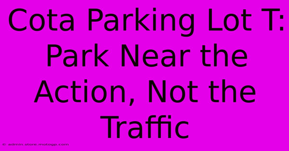 Cota Parking Lot T:  Park Near The Action, Not The Traffic