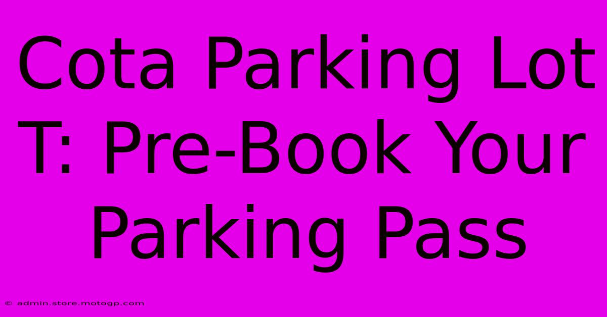 Cota Parking Lot T: Pre-Book Your Parking Pass