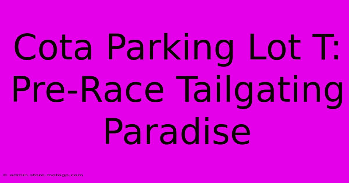 Cota Parking Lot T:  Pre-Race Tailgating Paradise