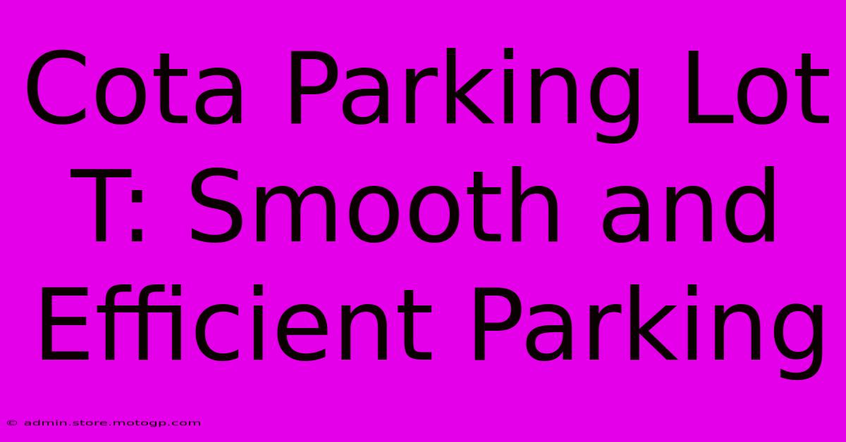 Cota Parking Lot T: Smooth And Efficient Parking