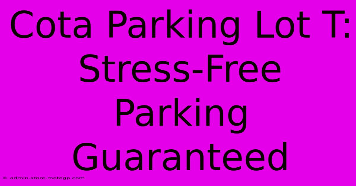 Cota Parking Lot T: Stress-Free Parking Guaranteed