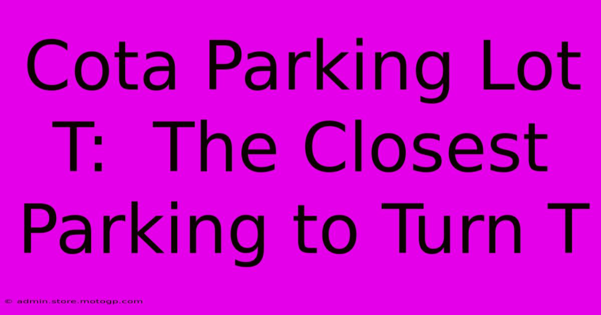 Cota Parking Lot T:  The Closest Parking To Turn T