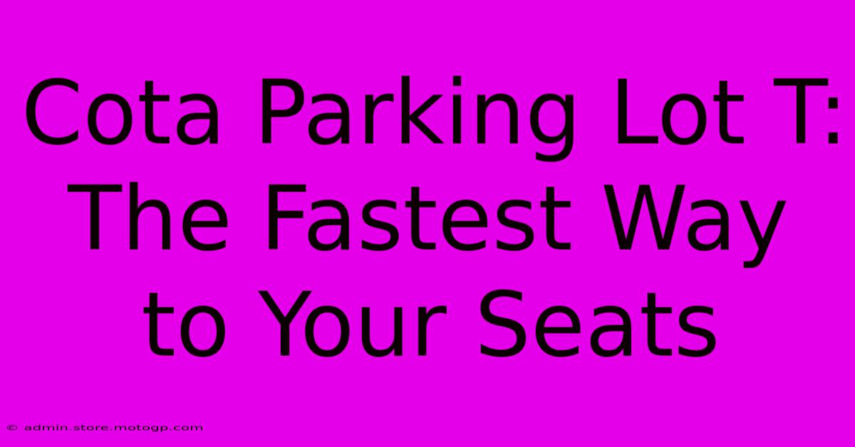 Cota Parking Lot T:  The Fastest Way To Your Seats