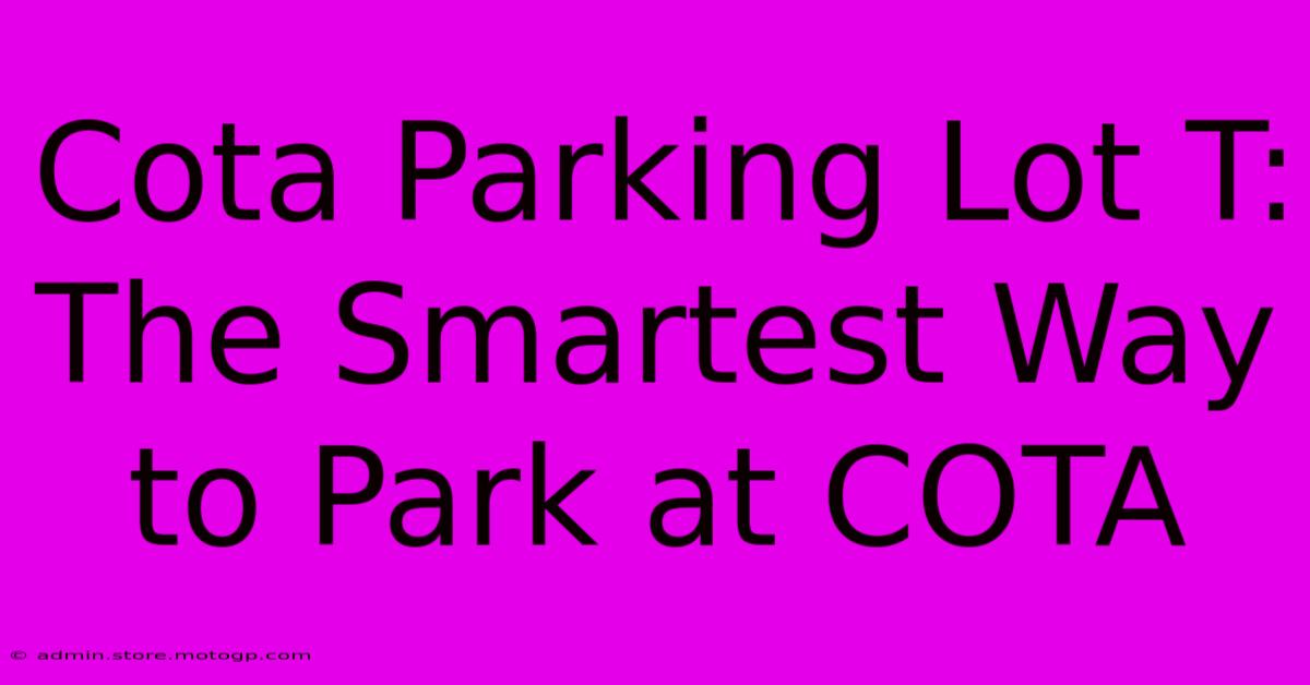 Cota Parking Lot T: The Smartest Way To Park At COTA