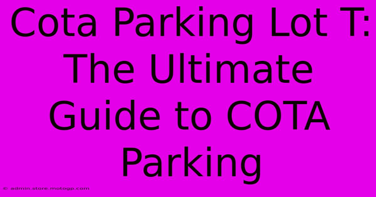 Cota Parking Lot T:  The Ultimate Guide To COTA Parking