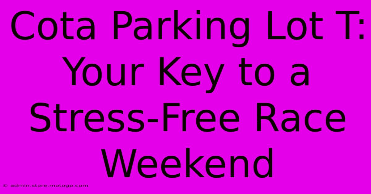 Cota Parking Lot T: Your Key To A Stress-Free Race Weekend