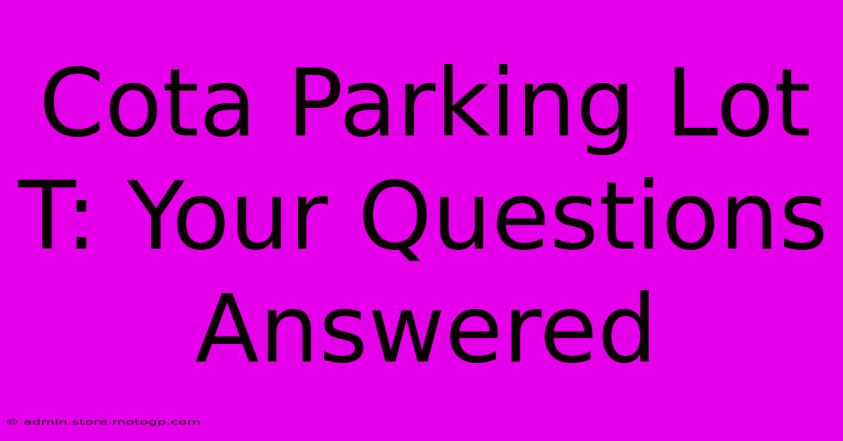 Cota Parking Lot T: Your Questions Answered